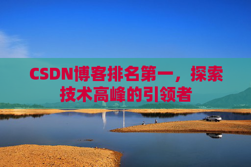 CSDN博客排名第一，探索技术高峰的引领者